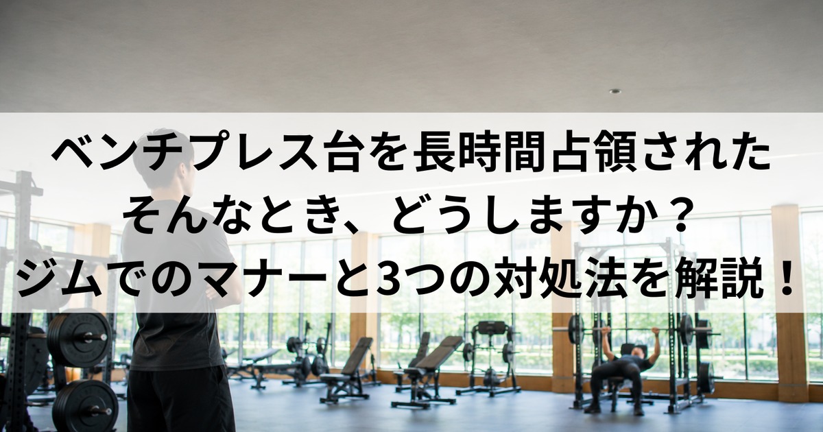 ベンチプレス台を長時間占領されたときの対処法｜ジムのマナー
