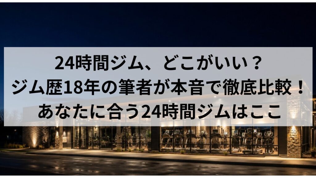 24時間ジムおすすめ6選の比較｜初心者向けにジム歴18年の筆者が本音レビュー